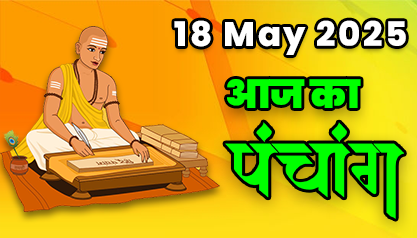 Aaj Ka Panchang 18 मई 2025 का पंचांग: 18 May  2025 ka Panchang, शुभ मुहूर्त और राहुकाल का समय, Best Muhurat